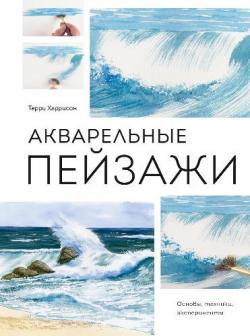 Акварельные пейзажи. Основы, техники, эксперименты